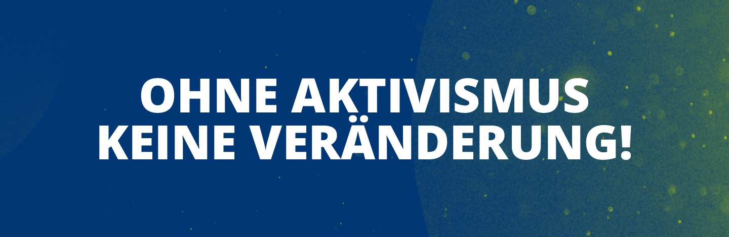 Ohne Aktivismus keine Veränderung
