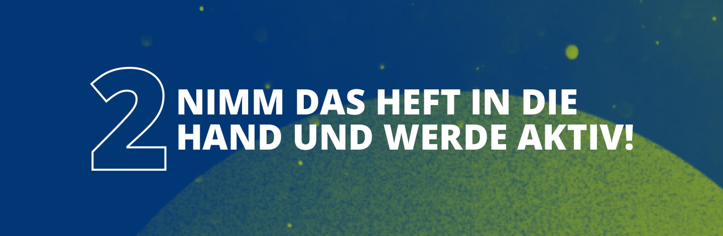 Nimm das Heft in die Hand werde aktiv